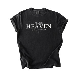 Comfort Colors® Make Heaven Crowded Shirt, Inspirational Shirt, Christian Shirt, Religious Mom Shirt, Christian Apparel Gift,Shirt for Women